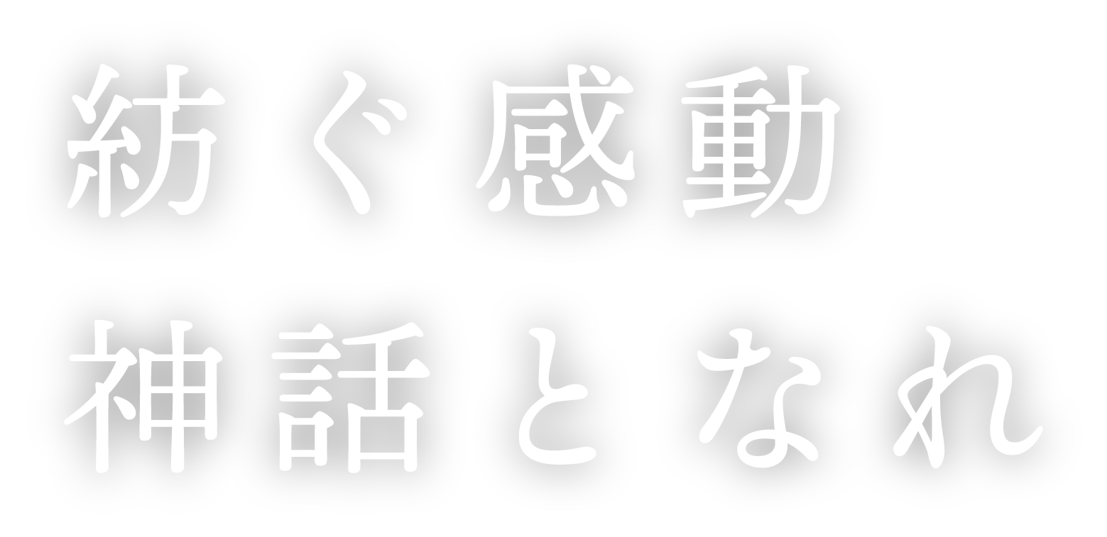 紡ぐ感動 神話となれ